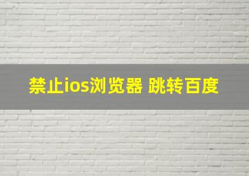 禁止ios浏览器 跳转百度